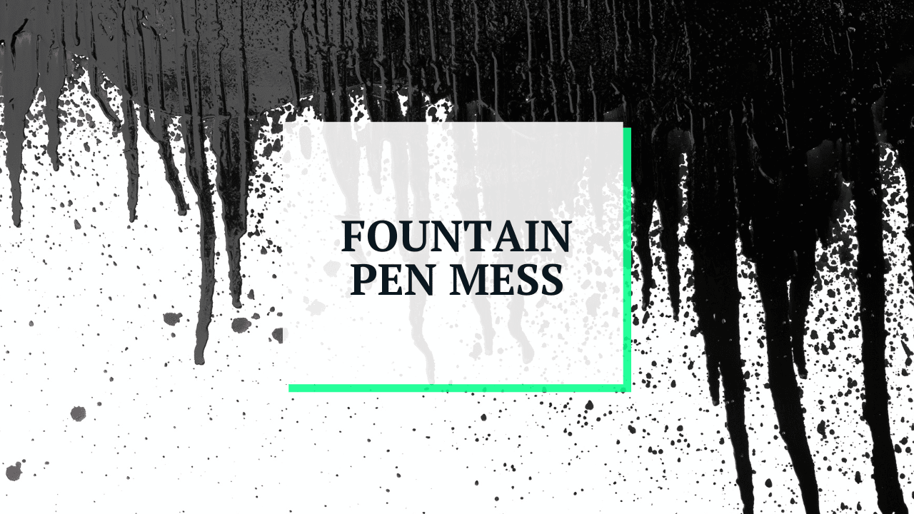 Are Fountain Pens Messy? (A Guide for Cleanliness)
