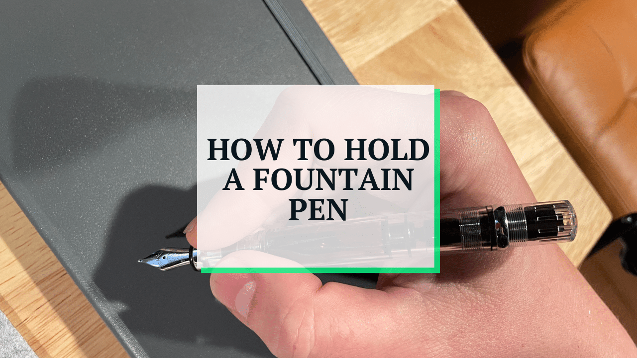 How to Hold a Fountain Pen (For Comfort and Accuracy)